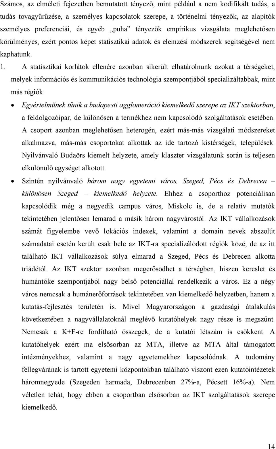 A statisztikai korlátok ellenére azonban sikerült elhatárolnunk azokat a térségeket, melyek információs és kommunikációs technológia szempontjából specializáltabbak, mint más régiók: Egyértelműnek