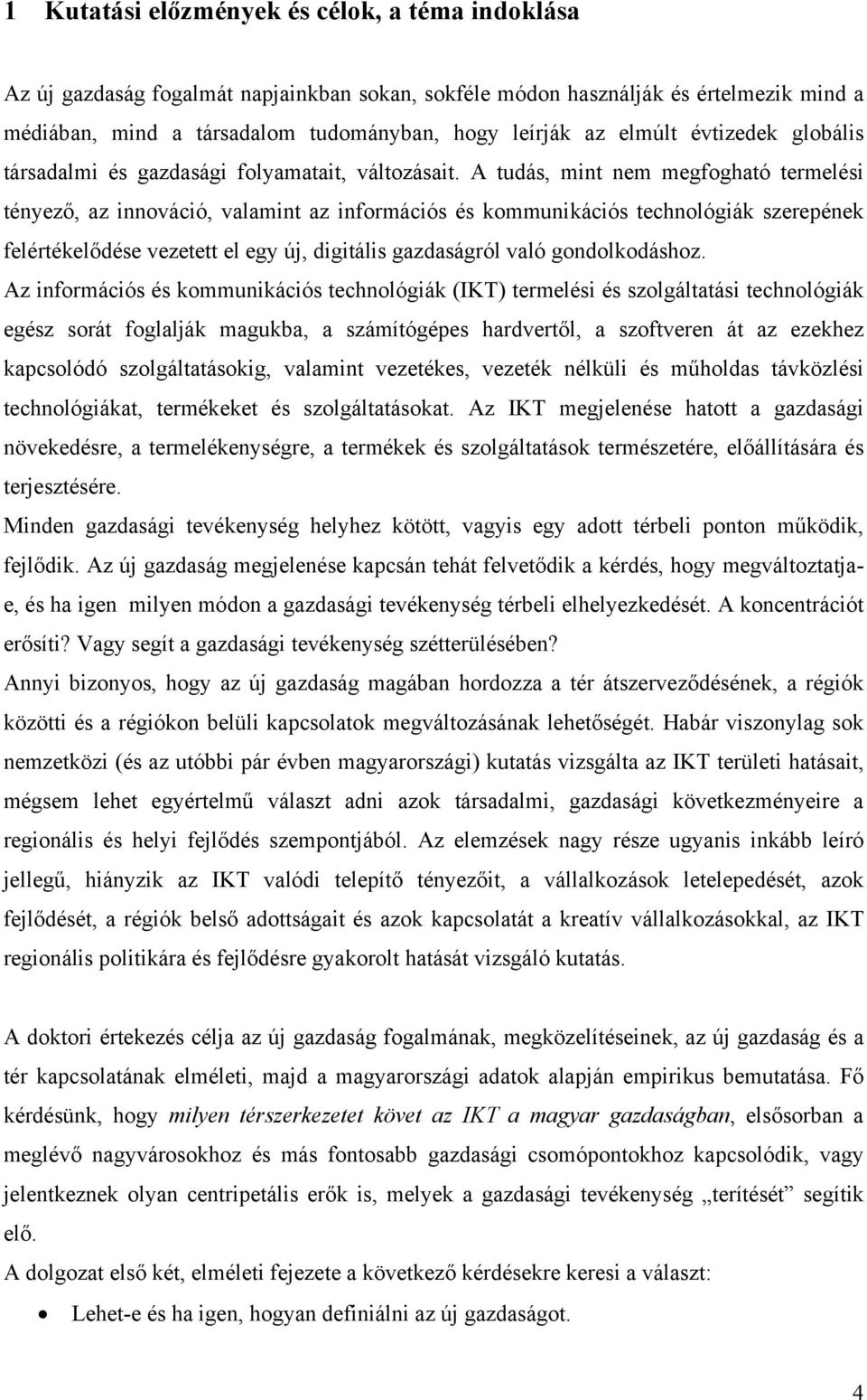 A tudás, mint nem megfogható termelési tényező, az innováció, valamint az információs és kommunikációs technológiák szerepének felértékelődése vezetett el egy új, digitális gazdaságról való