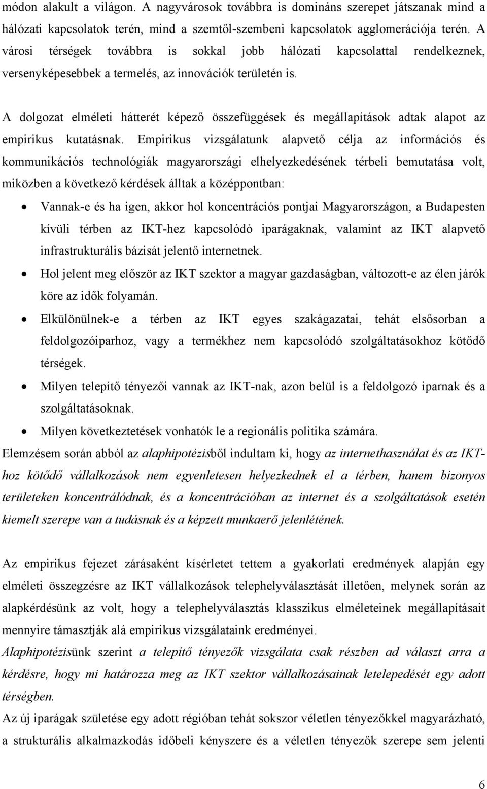 A dolgozat elméleti hátterét képező összefüggések és megállapítások adtak alapot az empirikus kutatásnak.