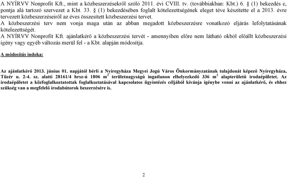 A közbeszerzési terv nem vonja maga után az abban megadott közbeszerzésre vonatkozó eljárás lefolytatásának kötelezettségét. A NYÍRVV Nonprofit Kft.