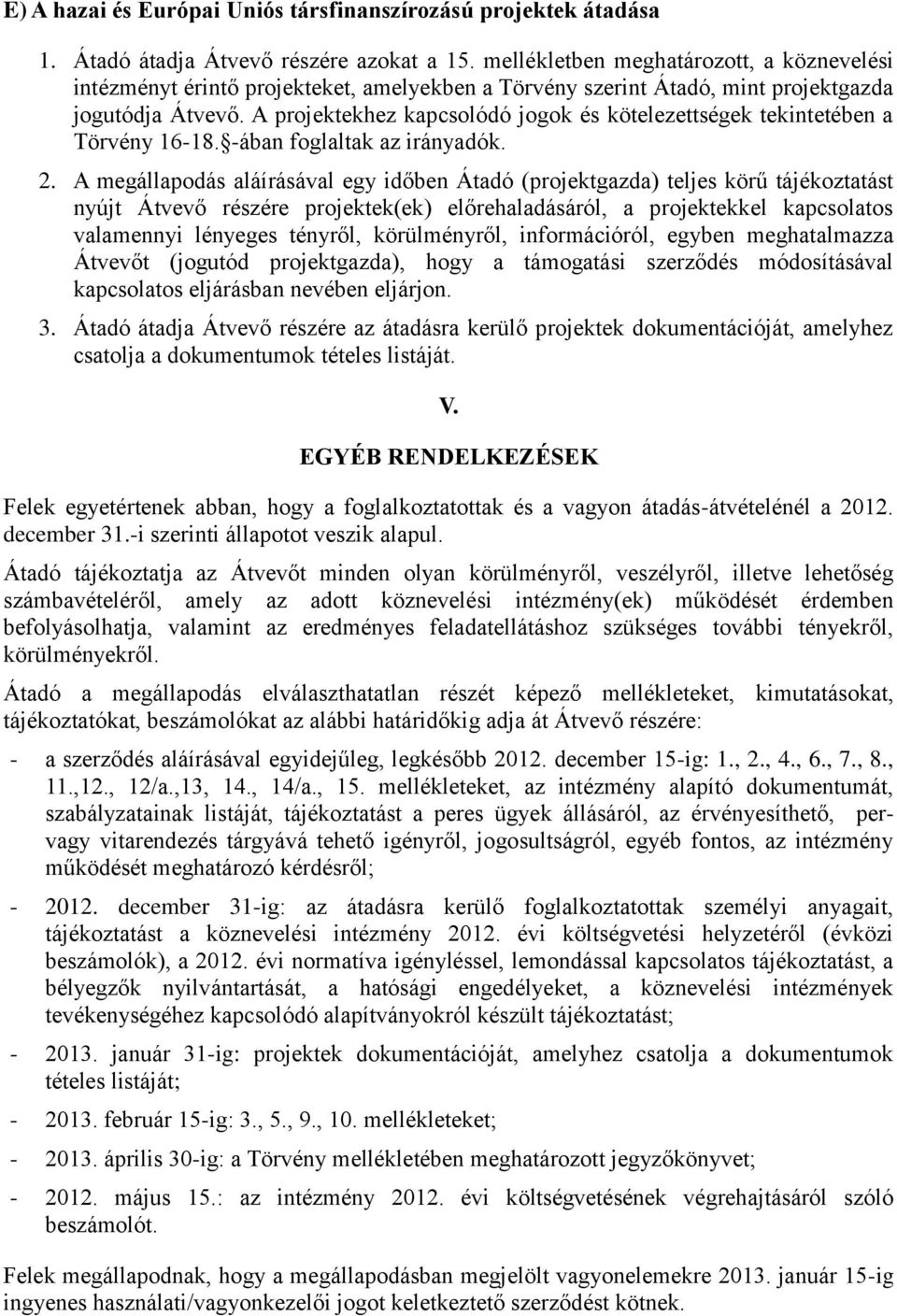 A projektekhez kapcsolódó jogok és kötelezettségek tekintetében a Törvény 16-18. -ában foglaltak az irányadók. 2.