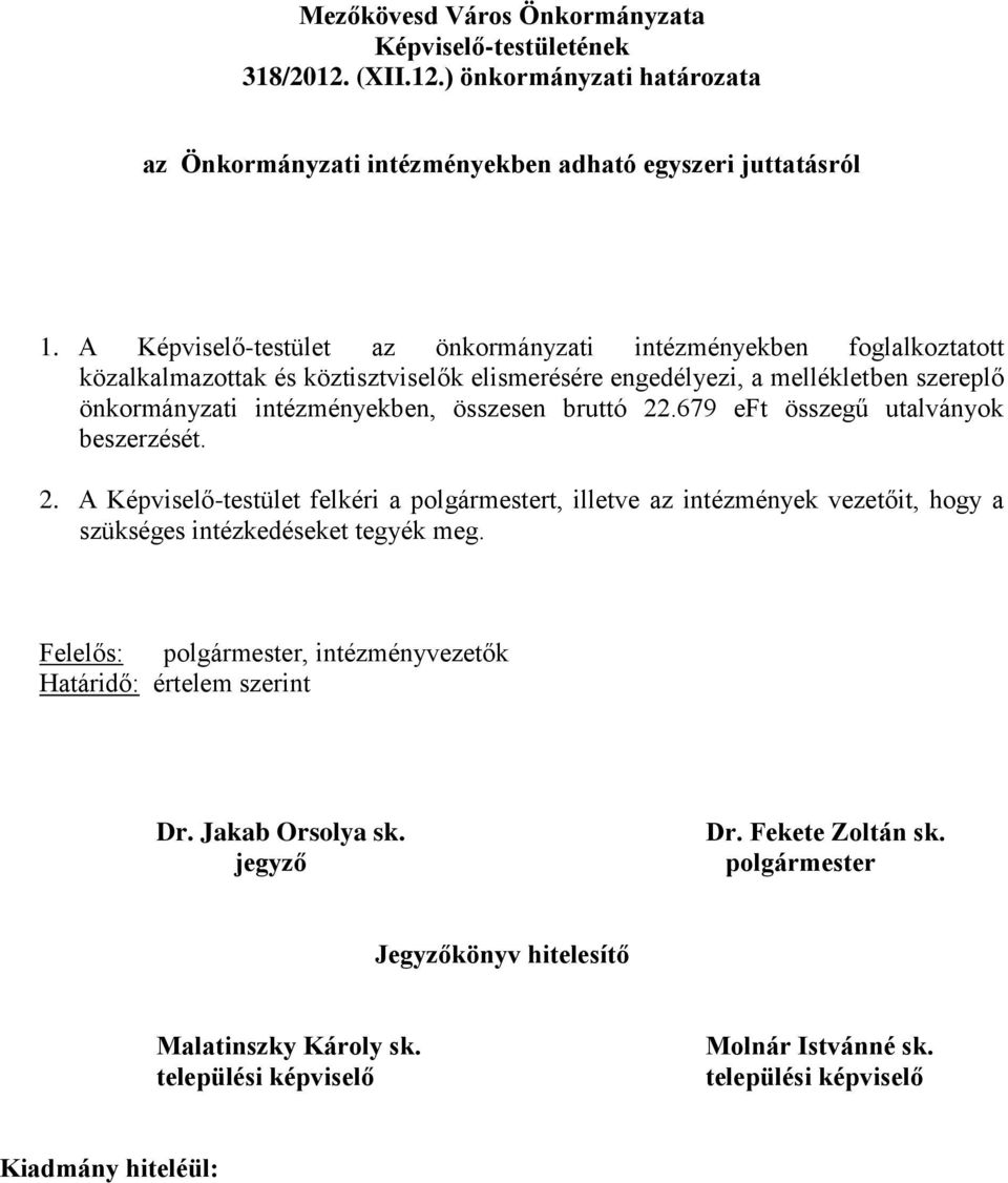 bruttó 22.679 eft összegű utalványok beszerzését. 2. A Képviselő-testület felkéri a polgármestert, illetve az intézmények vezetőit, hogy a szükséges intézkedéseket tegyék meg.