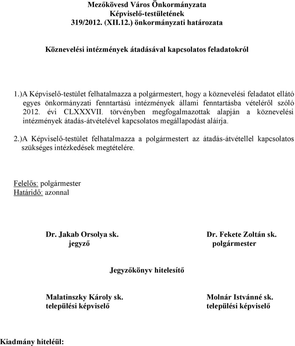 törvényben megfogalmazottak alapján a köznevelési intézmények átadás-átvételével kapcsolatos megállapodást aláírja. 2.