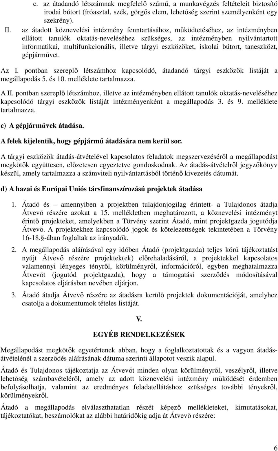 illetve tárgyi eszközöket, iskolai bútort, taneszközt, gépjárművet. Az I. pontban szereplő létszámhoz kapcsolódó, átadandó tárgyi eszközök listáját a megállapodás 5. és 10. melléklete tartalmazza.