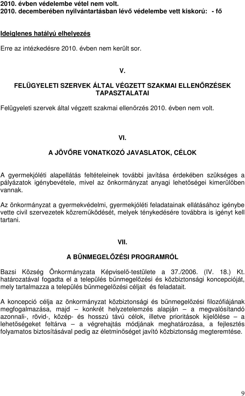 A JÖVŐRE VONATKOZÓ JAVASLATOK, CÉLOK A gyermekjóléti alapellátás feltételeinek további javítása érdekében szükséges a pályázatok igénybevétele, mivel az önkormányzat anyagi lehetőségei kimerülőben