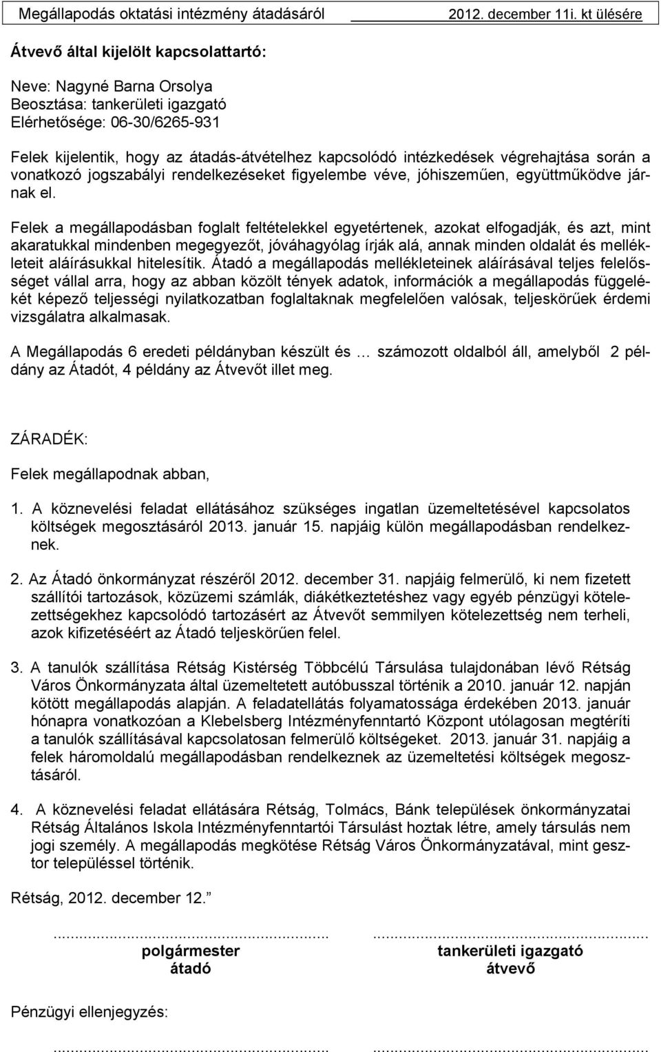 Felek a megállapodásban foglalt feltételekkel egyetértenek, azokat elfogadják, és azt, mint akaratukkal mindenben megegyezőt, jóváhagyólag írják alá, annak minden oldalát és mellékleteit aláírásukkal