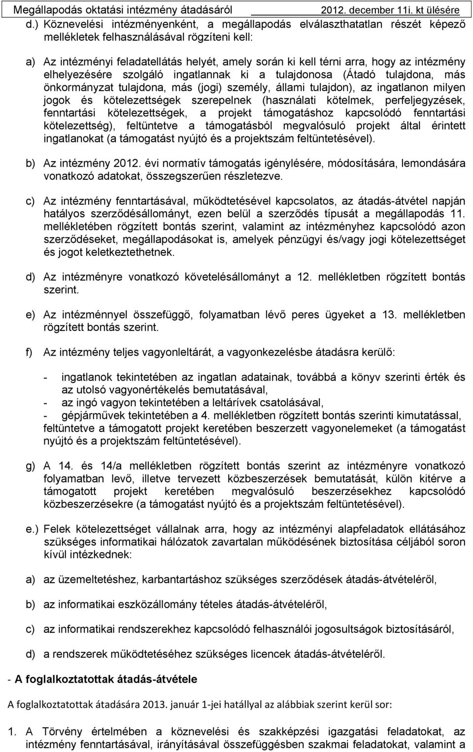 szerepelnek (használati kötelmek, perfeljegyzések, fenntartási kötelezettségek, a projekt támogatáshoz kapcsolódó fenntartási kötelezettség), feltüntetve a támogatásból megvalósuló projekt által