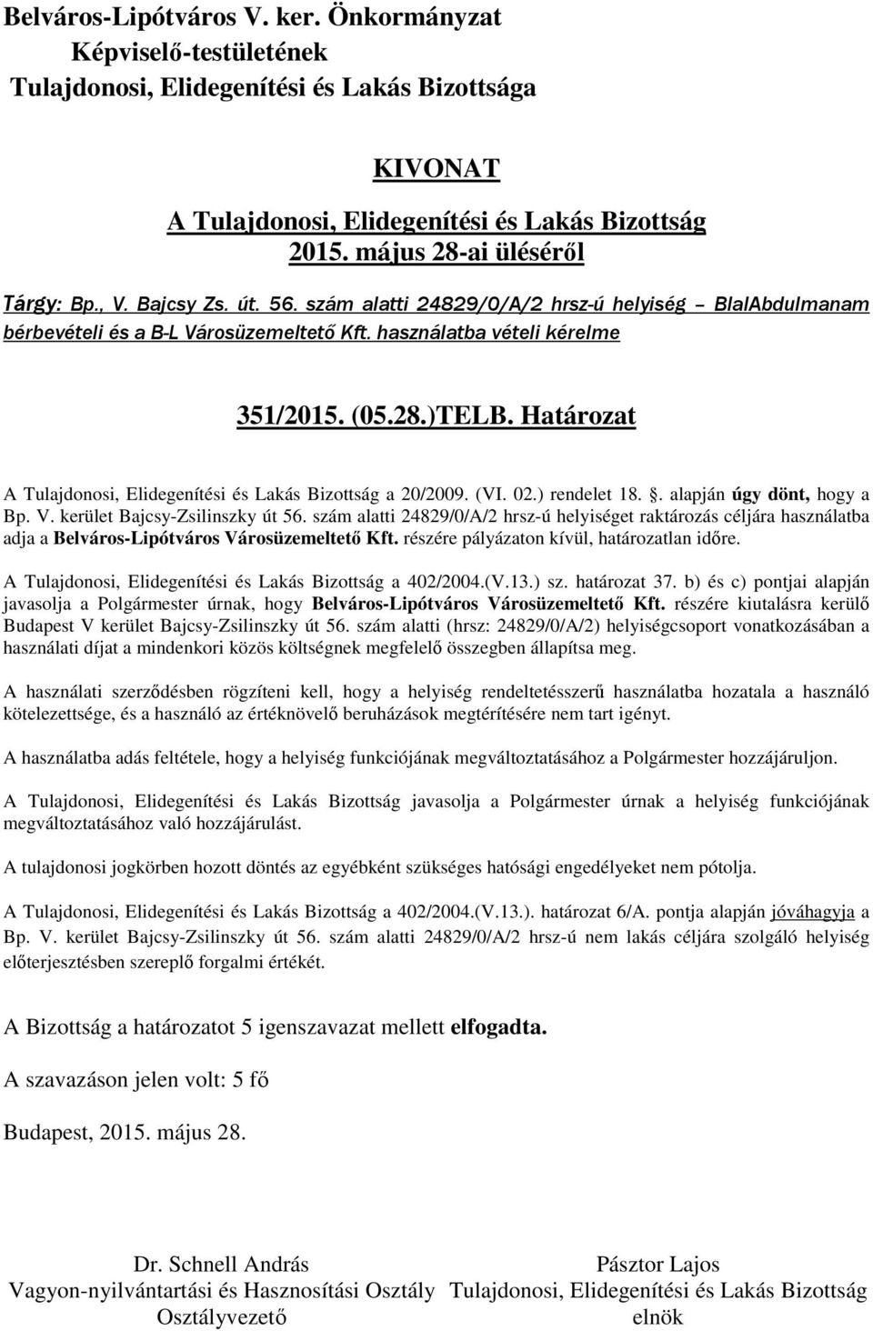 szám alatti 24829/0/A/2 hrsz-ú helyiséget raktározás céljára használatba adja a Belváros-Lipótváros Városüzemeltető Kft. részére pályázaton kívül, határozatlan időre. A a 402/2004.(V.13.) sz.