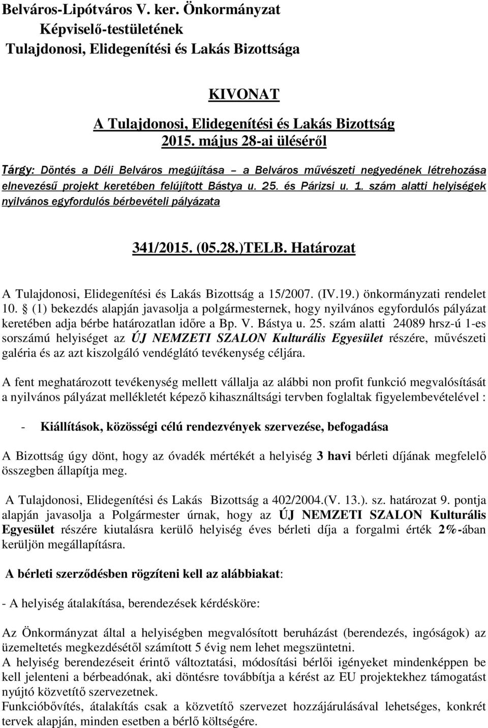 (1) bekezdés alapján javasolja a polgármesternek, hogy nyilvános egyfordulós pályázat keretében adja bérbe határozatlan időre a Bp. V. Bástya u. 25.