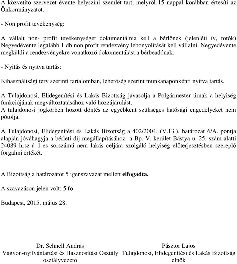 Negyedévente megküldi a rendezvényekre vonatkozó dokumentálást a bérbeadónak. - Nyitás és nyitva tartás: Kihasználtsági terv szerinti tartalomban, lehetőség szerint munkanaponkénti nyitva tartás.