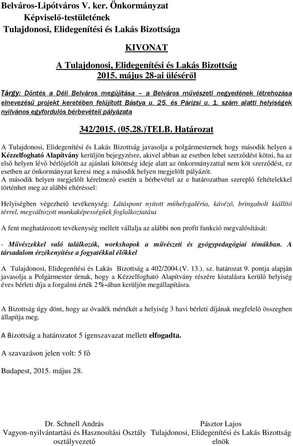 Határozat A javasolja a polgármesternek hogy második helyen a Kézzelfogható Alapítvány kerüljön bejegyzésre, akivel abban az esetben lehet szerződést kötni, ha az első helyen lévő bérlőjelölt az