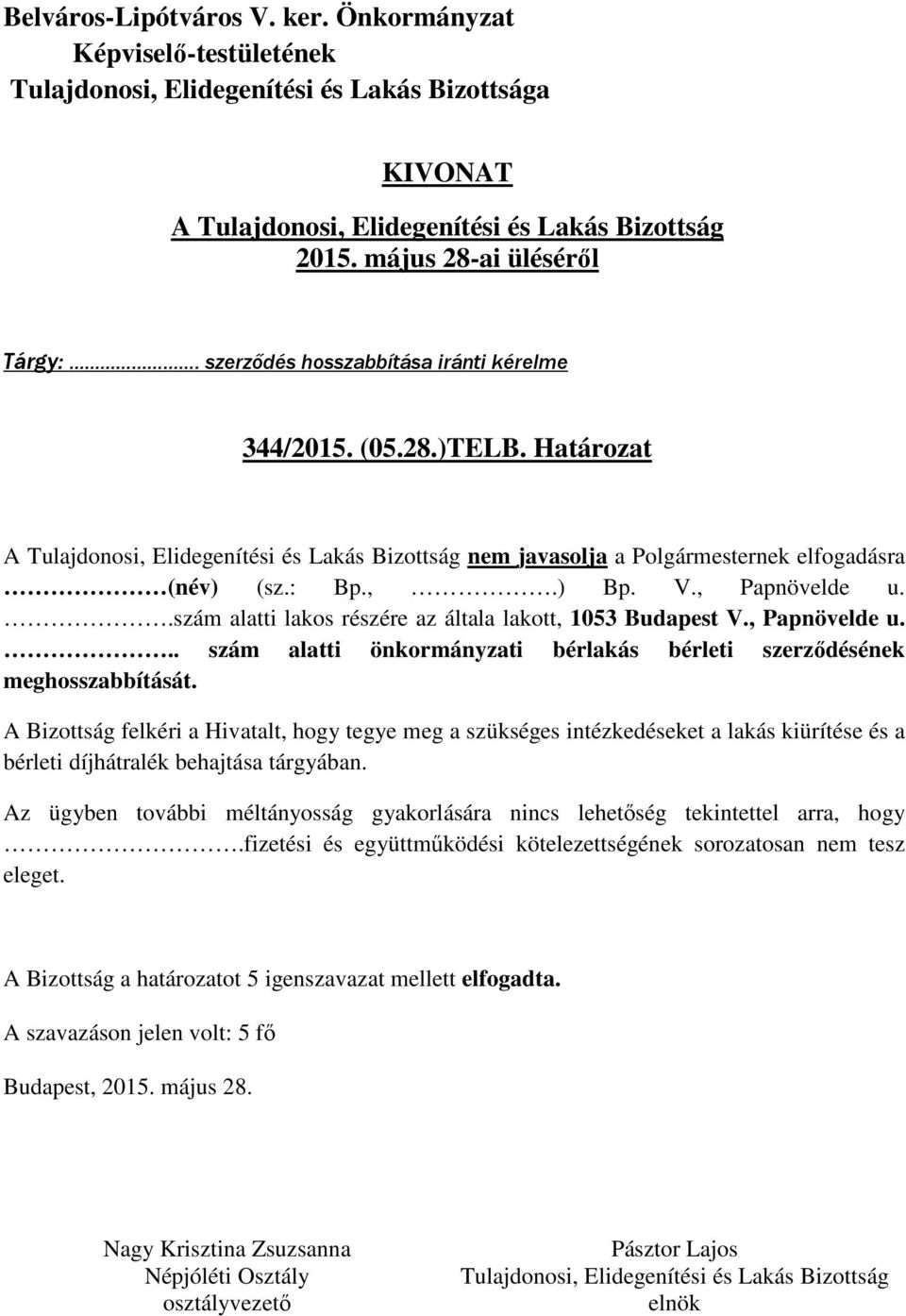 A Bizottság felkéri a Hivatalt, hogy tegye meg a szükséges intézkedéseket a lakás kiürítése és a bérleti díjhátralék behajtása tárgyában.