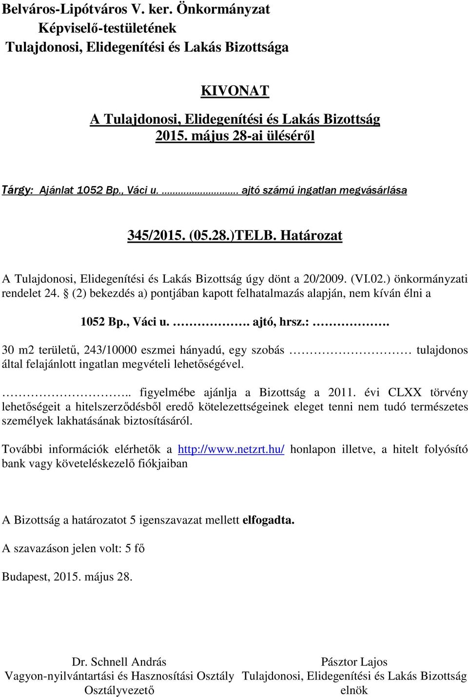 30 m2 területű, 243/10000 eszmei hányadú, egy szobás tulajdonos által felajánlott ingatlan megvételi lehetőségével... figyelmébe ajánlja a Bizottság a 2011.