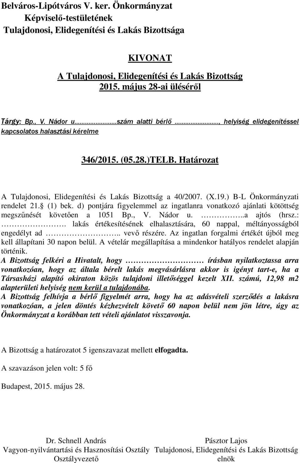 lakás értékesítésének elhalasztására, 60 nappal, méltányosságból engedélyt ad.. vevő részére. Az ingatlan forgalmi értékét újból meg kell állapítani 30 napon belül.