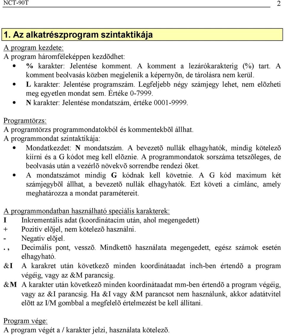 N karakter: Jelentése mondatszám, értéke 0001-9999. Programtörzs: A programtörzs programmondatokból és kommentekbõl állhat. A programmondat szintaktikája: Mondatkezdet: N mondatszám.