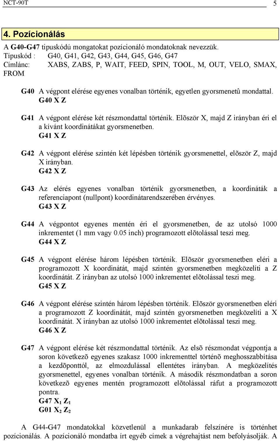 mondattal. G40 X Z G41 A végpont elérése két részmondattal történik. Elõször X, majd Z irányban éri el a kívánt koordinátákat gyorsmenetben.