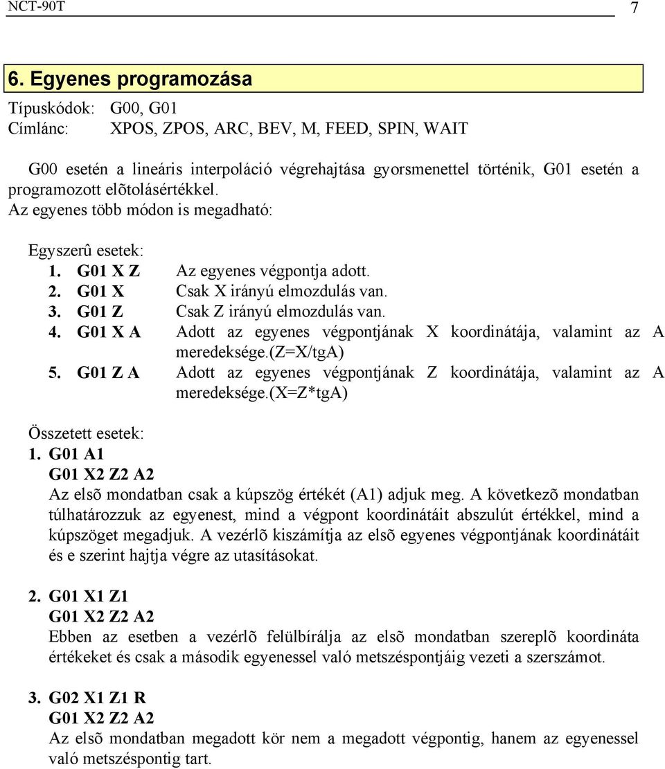 elõtolásértékkel. Az egyenes több módon is megadható: Egyszerû esetek: 1. G01 X Z Az egyenes végpontja adott. 2. G01 X Csak X irányú elmozdulás van. 3. G01 Z Csak Z irányú elmozdulás van. 4.