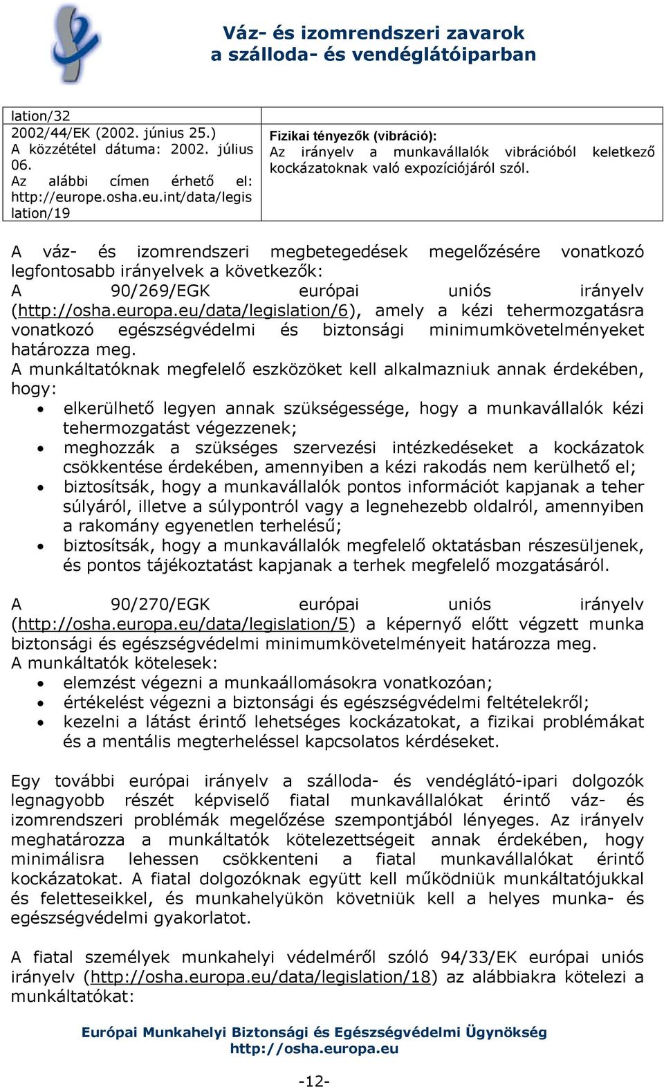 A váz- és izomrendszeri megbetegedések megelőzésére vonatkozó legfontosabb irányelvek a következők: A 90/269/EGK európai uniós irányelv (/data/legislation/6), amely a kézi tehermozgatásra vonatkozó