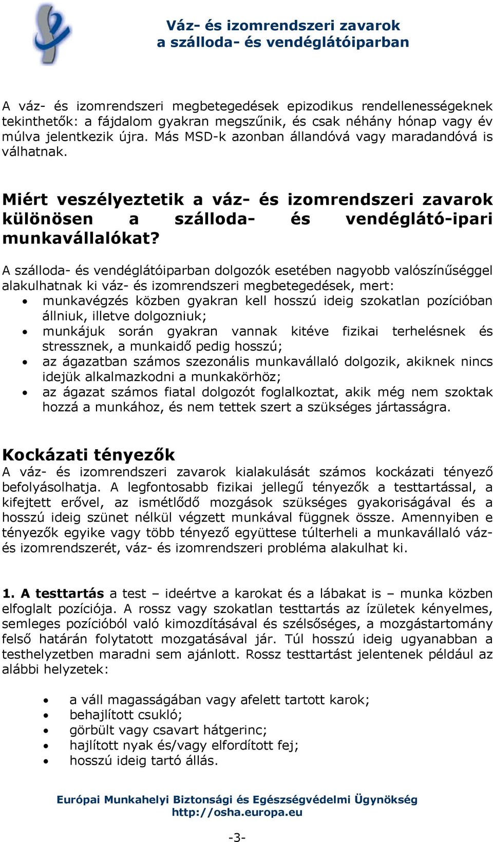 A szálloda- és vendéglátóiparban dolgozók esetében nagyobb valószínűséggel alakulhatnak ki váz- és izomrendszeri megbetegedések, mert: munkavégzés közben gyakran kell hosszú ideig szokatlan