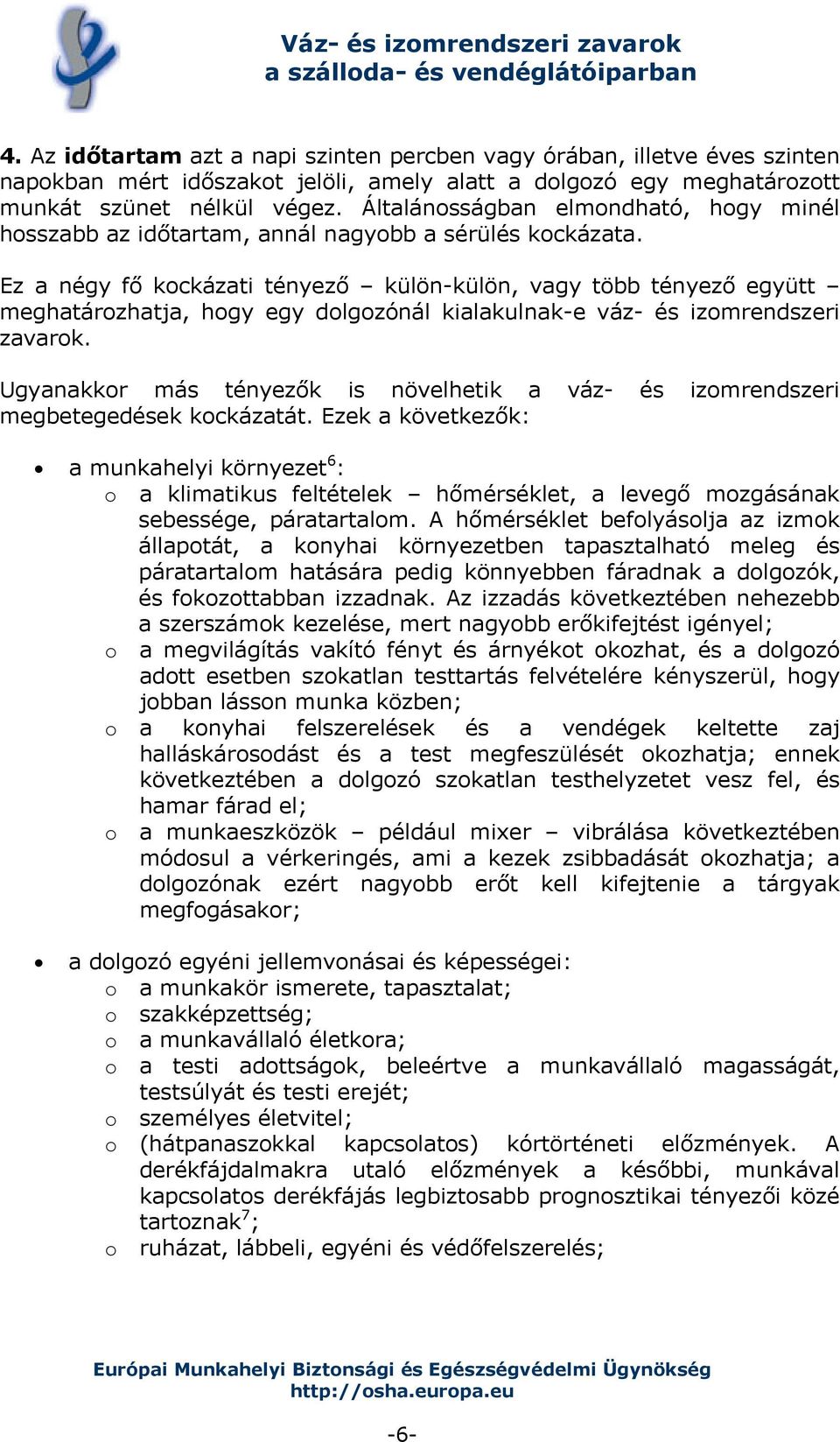 Ez a négy fő kockázati tényező külön-külön, vagy több tényező együtt meghatározhatja, hogy egy dolgozónál kialakulnak-e váz- és izomrendszeri zavarok.