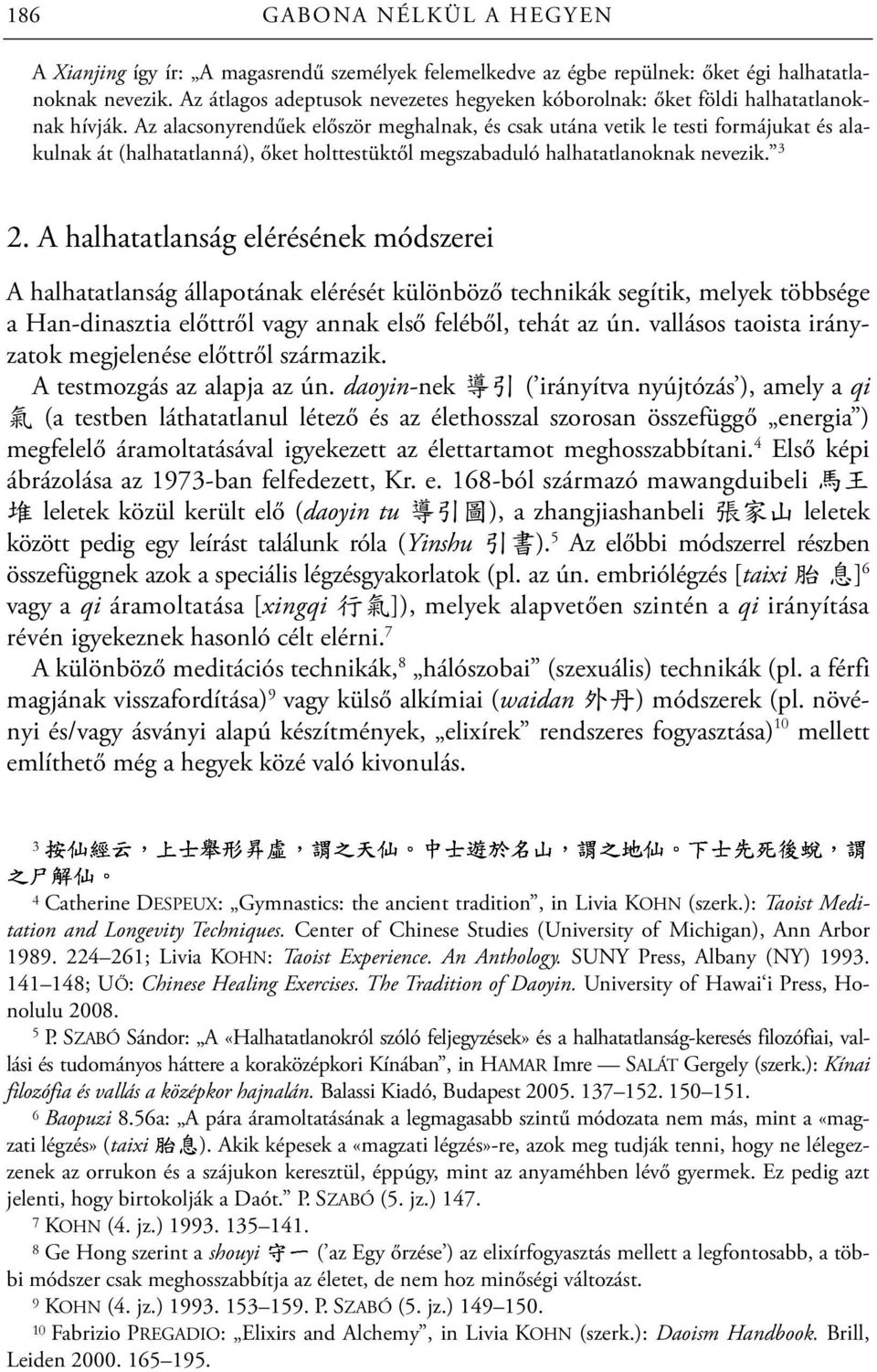 Az alacsonyrendűek először meghalnak, és csak utána vetik le testi formájukat és alakulnak át (halhatatlanná), őket holttestüktől megszabaduló halhatatlanoknak nevezik. 3 2.