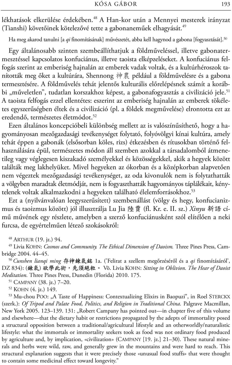 50 Egy általánosabb szinten szembeállíthatjuk a földműveléssel, illetve gabonatermesztéssel kapcsolatos konfuciánus, illetve taoista elképzeléseket.
