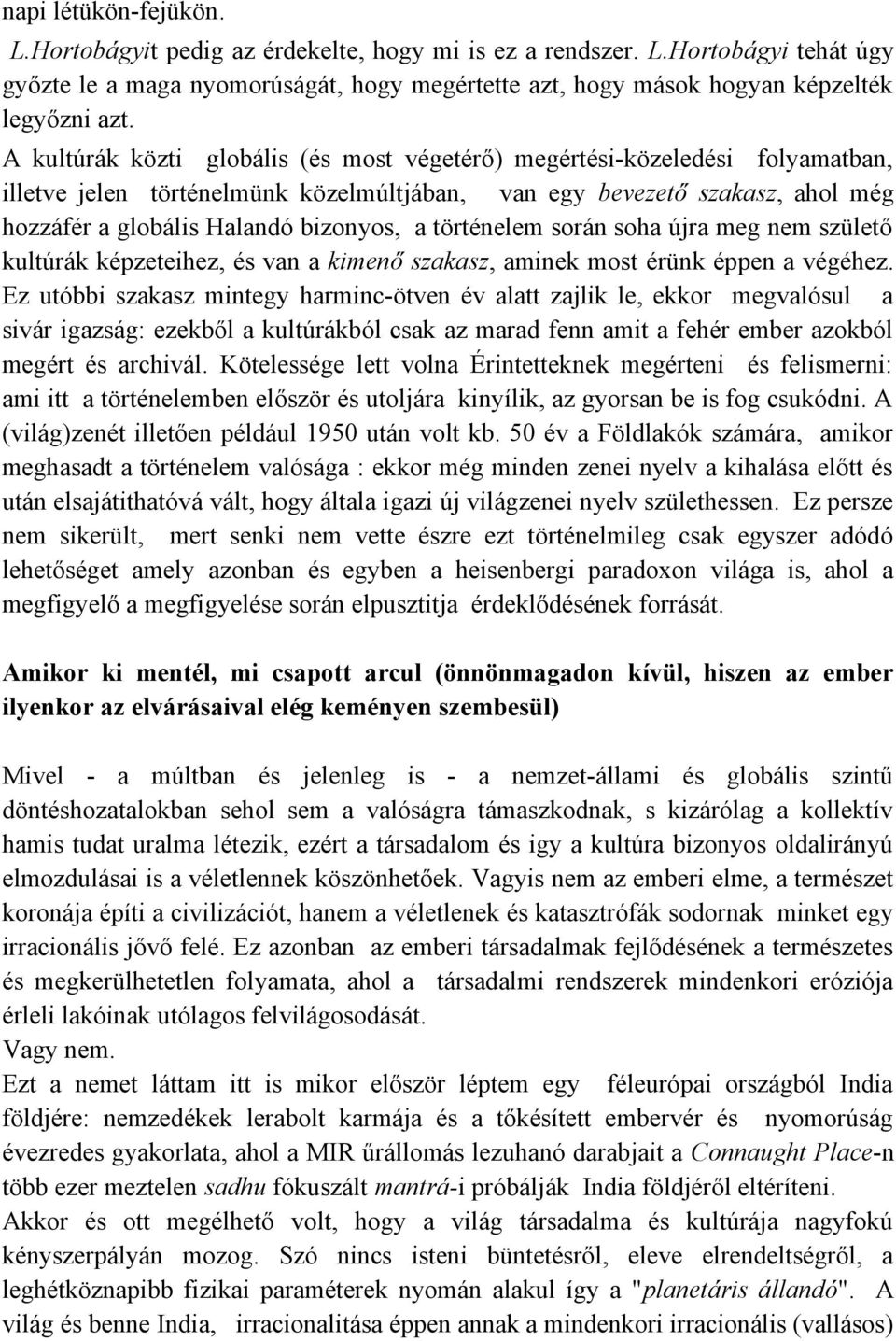 történelem során soha újra meg nem születő kultúrák képzeteihez, és van a kimenő szakasz, aminek most érünk éppen a végéhez.