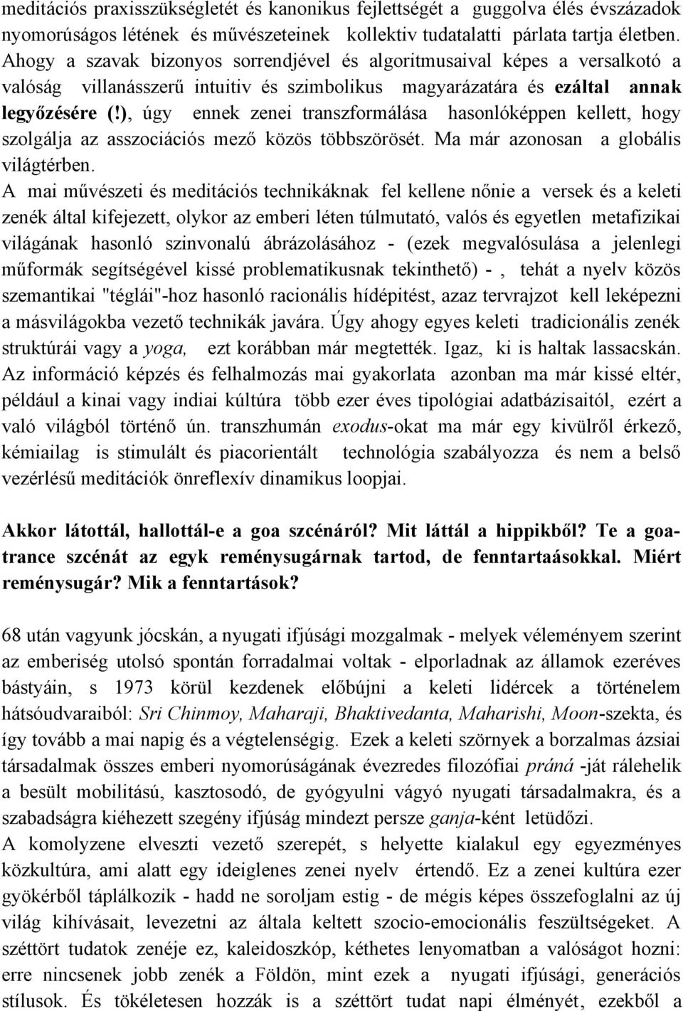 ), úgy ennek zenei transzformálása hasonlóképpen kellett, hogy szolgálja az asszociációs mező közös többszörösét. Ma már azonosan a globális világtérben.