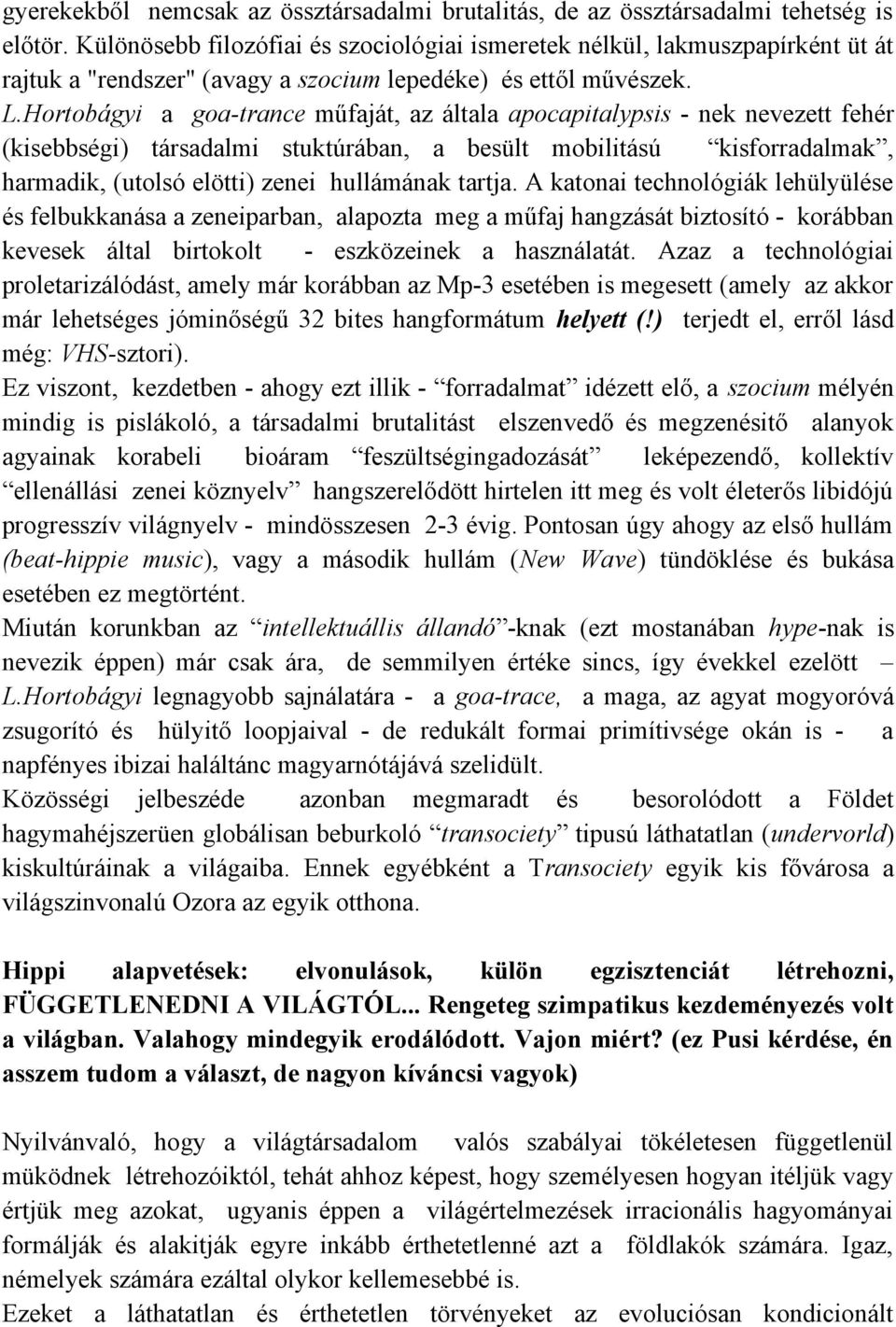 Hortobágyi a goa-trance műfaját, az általa apocapitalypsis - nek nevezett fehér (kisebbségi) társadalmi stuktúrában, a besült mobilitású kisforradalmak, harmadik, (utolsó elötti) zenei hullámának