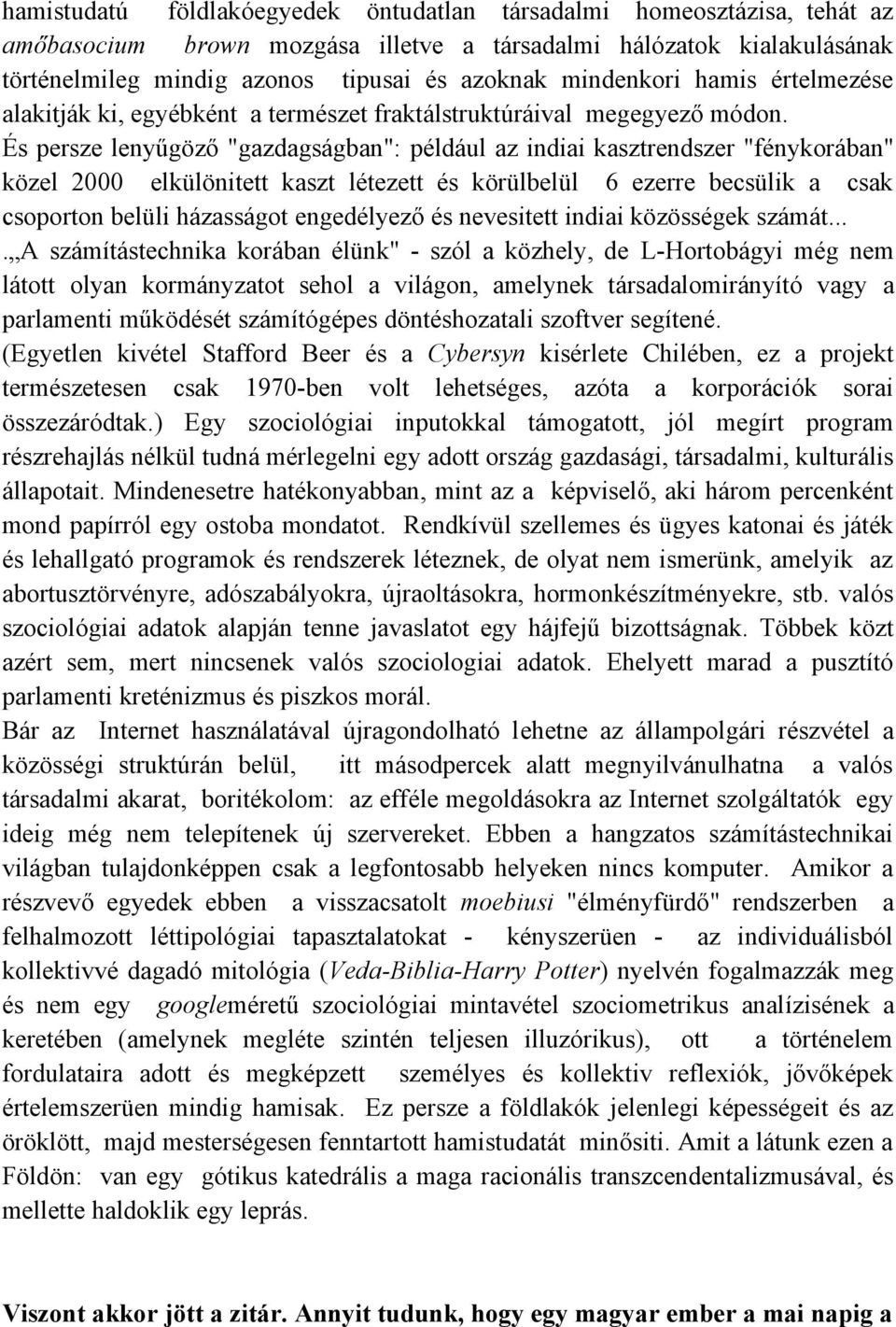 És persze lenyűgöző "gazdagságban": például az indiai kasztrendszer "fénykorában" közel 2000 elkülönitett kaszt létezett és körülbelül 6 ezerre becsülik a csak csoporton belüli házasságot engedélyező