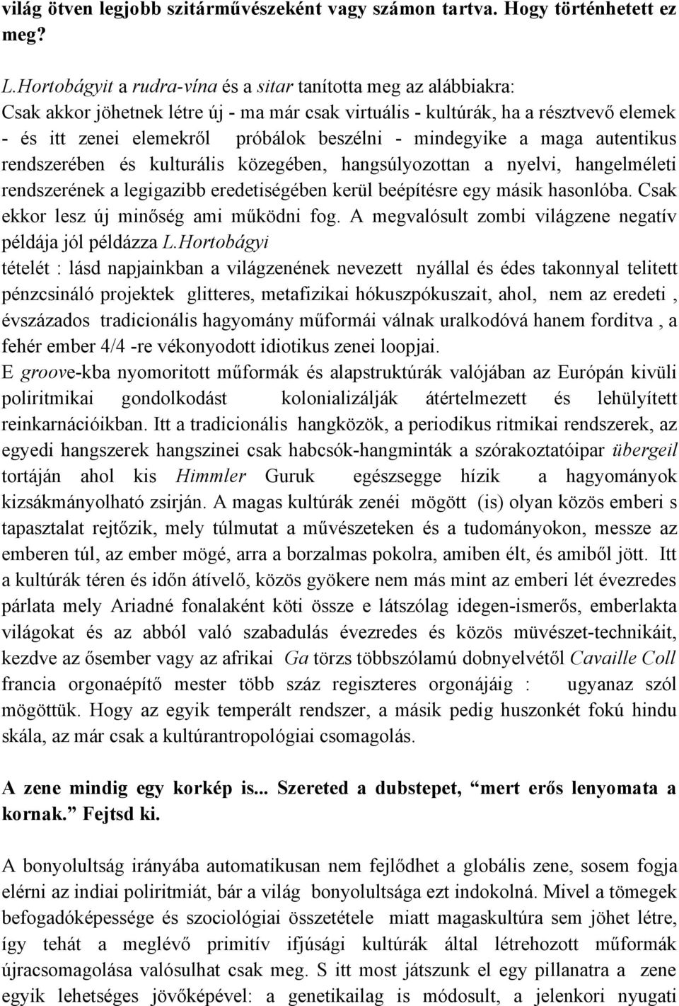 mindegyike a maga autentikus rendszerében és kulturális közegében, hangsúlyozottan a nyelvi, hangelméleti rendszerének a legigazibb eredetiségében kerül beépítésre egy másik hasonlóba.