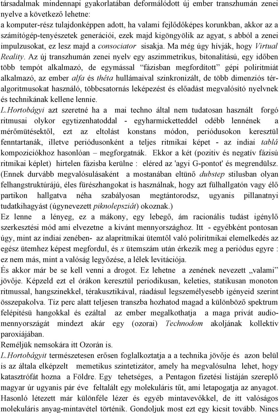 Az új transzhumán zenei nyelv egy aszimmetrikus, bitonalitású, egy időben több tempót alkalmazó, de egymással fázisban megfordított gépi poliritmiát alkalmazó, az ember alfa és théta hullámaival