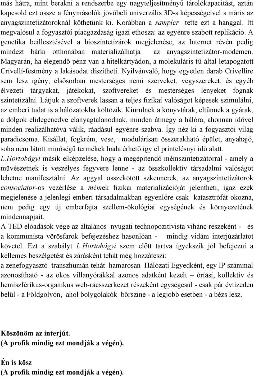 A genetika beillesztésével a bioszintetizárok megjelenése, az Internet révén pedig mindezt bárki otthonában materializálhatja az anyagszintetizátor-modemen.