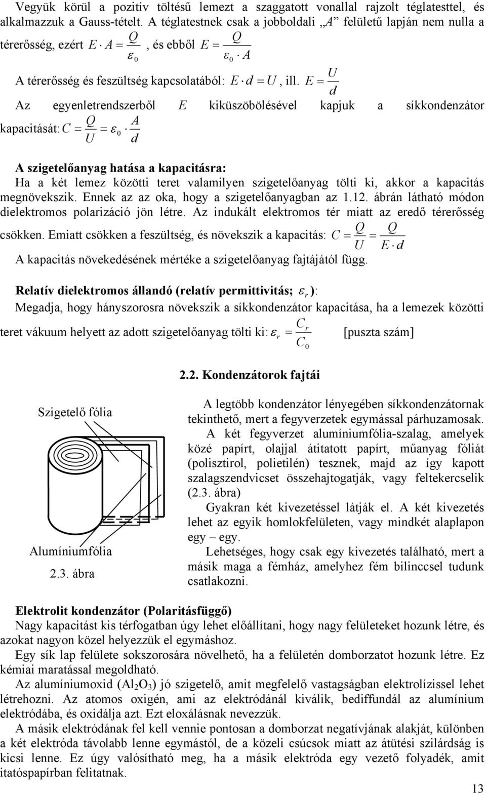 E = d z egyenletendszeből E kiküszöbölésével kapjuk a síkkondenzáto kapacitását: C = = ε d szigetelőanyag hatása a kapacitása: Ha a két lemez közötti teet valamilyen szigetelőanyag tölti ki, akko a