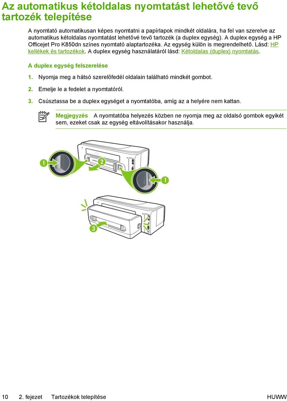 A duplex egység használatáról lásd: Kétoldalas (duplex) nyomtatás. A duplex egység felszerelése 1. Nyomja meg a hátsó szerelőfedél oldalain található mindkét gombot. 2.