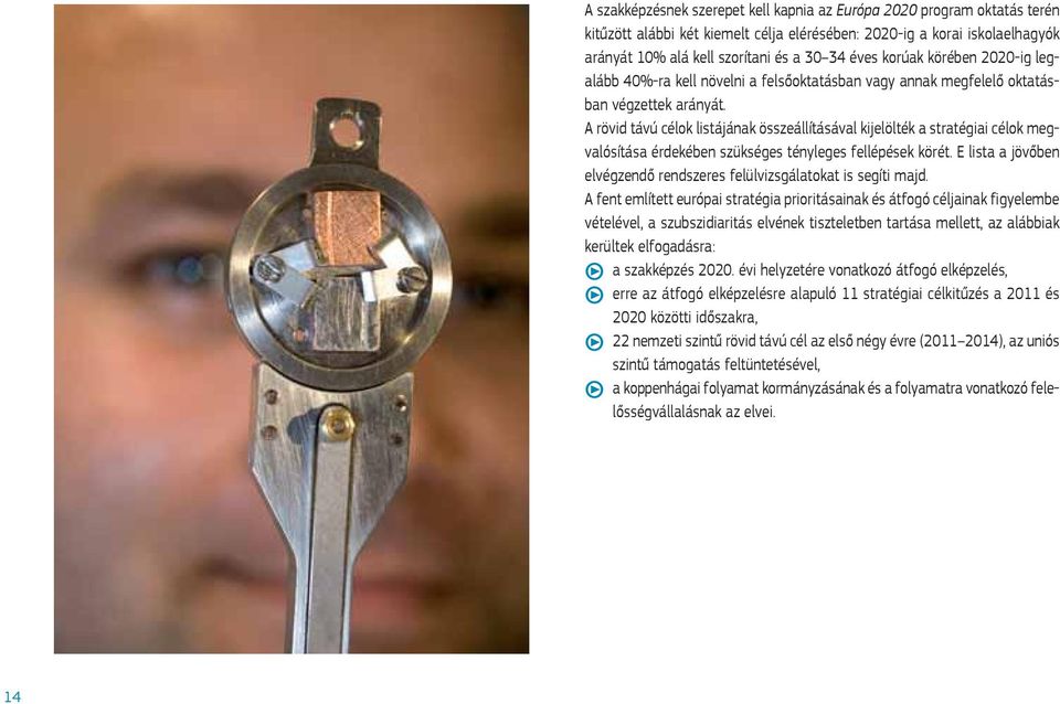 A rövid távú célok listájának összeállításával kijelölték a stratégiai célok megvalósítása érdekében szükséges tényleges fellépések körét.