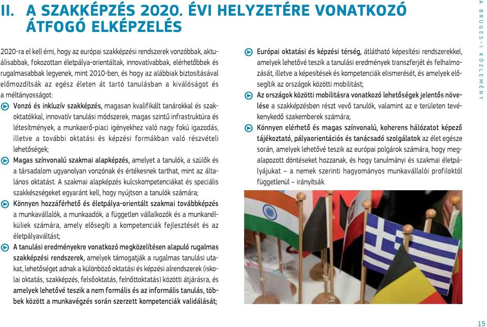 rugalmasabbak legyenek, mint 2010-ben, és hogy az alábbiak biztosításával előmozdítsák az egész életen át tartó tanulásban a kiválóságot és a méltányosságot: Vonzó és inkluzív szakképzés, magasan