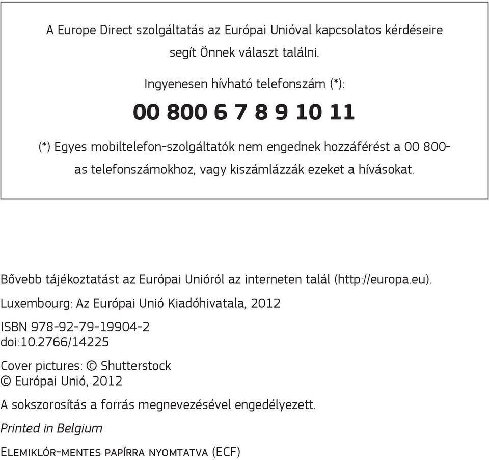 telefonszámokhoz, vagy kiszámlázzák ezeket a hívásokat. Bővebb tájékoztatást az Európai Unióról az interneten talál (http://europa.eu).