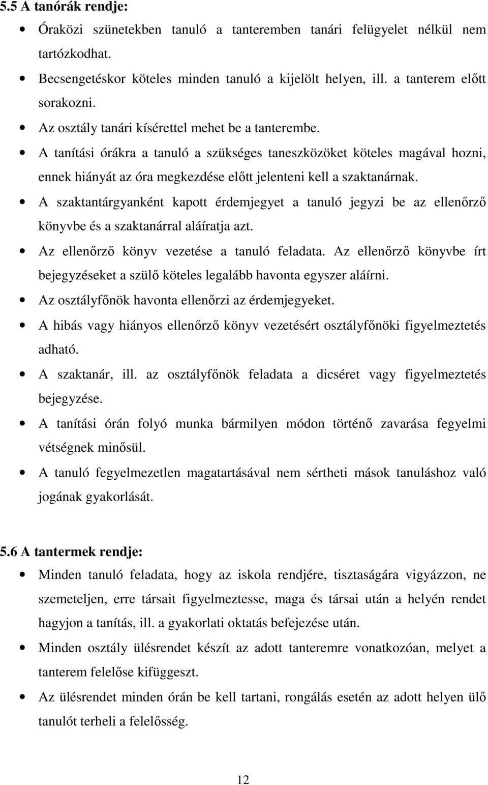 A szaktantárgyanként kapott érdemjegyet a tanuló jegyzi be az ellenırzı könyvbe és a szaktanárral aláíratja azt. Az ellenırzı könyv vezetése a tanuló feladata.