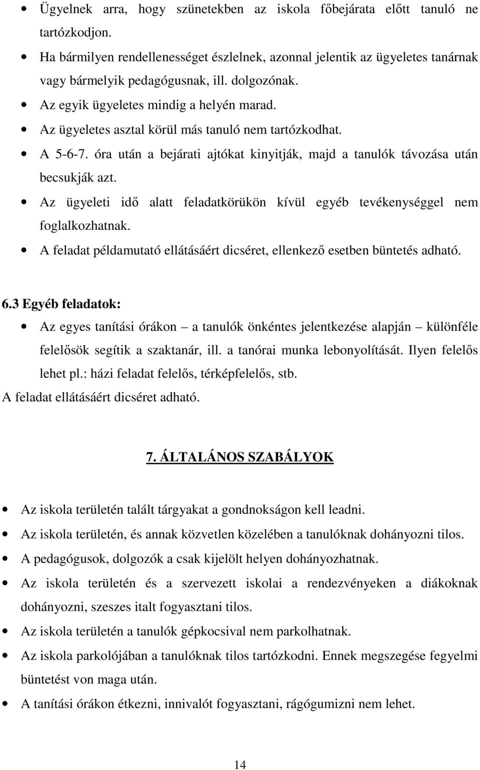 Az ügyeleti idı alatt feladatkörükön kívül egyéb tevékenységgel nem foglalkozhatnak. A feladat példamutató ellátásáért dicséret, ellenkezı esetben büntetés adható. 6.