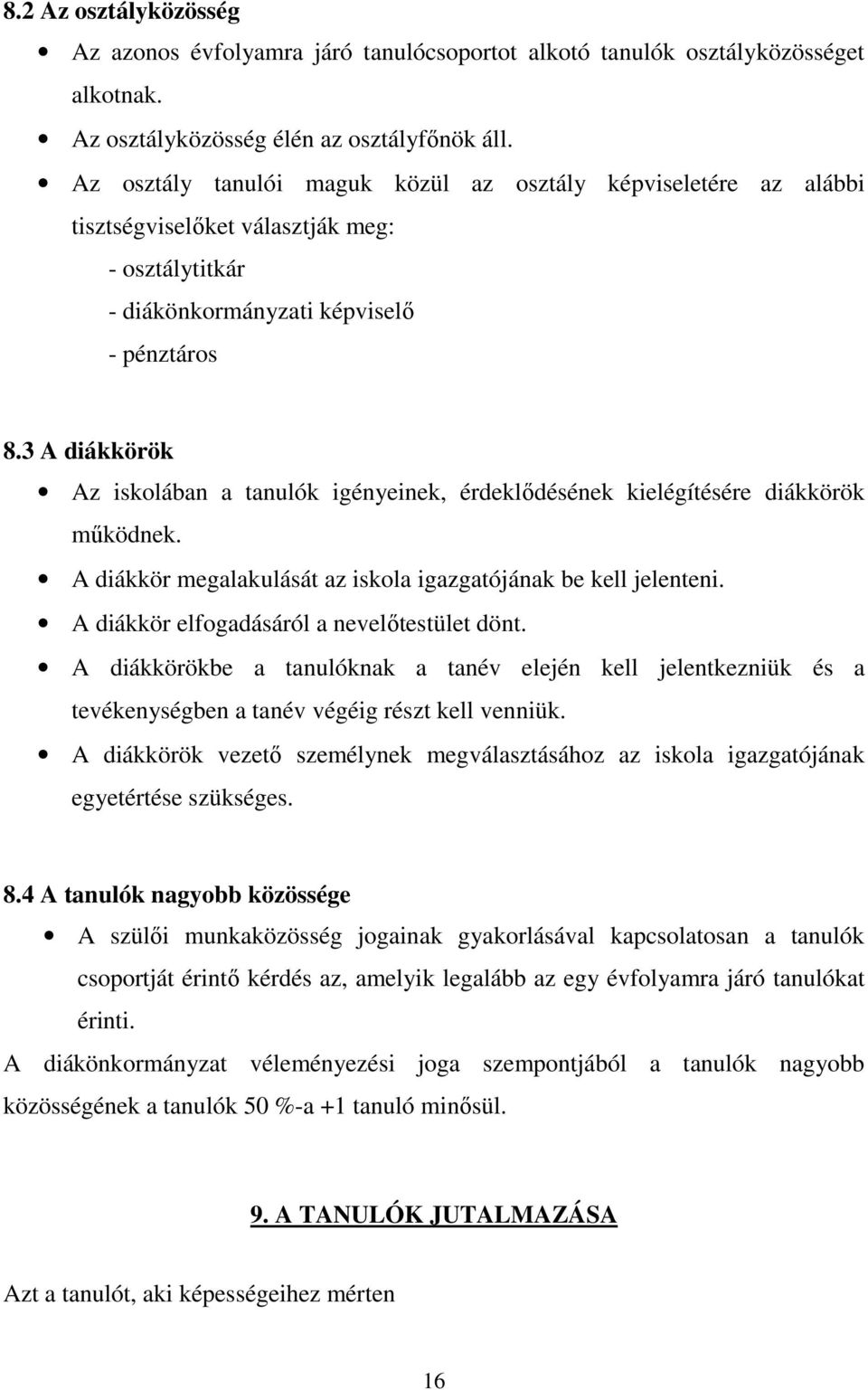 3 A diákkörök Az iskolában a tanulók igényeinek, érdeklıdésének kielégítésére diákkörök mőködnek. A diákkör megalakulását az iskola igazgatójának be kell jelenteni.