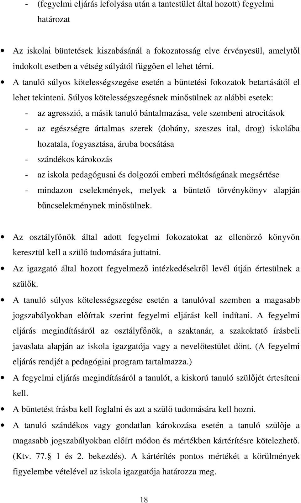 Súlyos kötelességszegésnek minısülnek az alábbi esetek: - az agresszió, a másik tanuló bántalmazása, vele szembeni atrocitások - az egészségre ártalmas szerek (dohány, szeszes ital, drog) iskolába