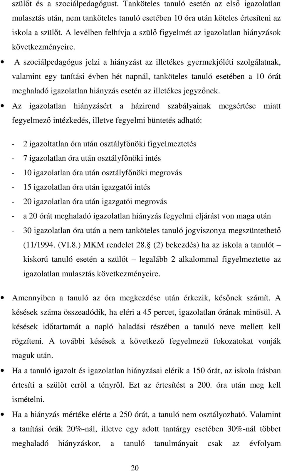 A szociálpedagógus jelzi a hiányzást az illetékes gyermekjóléti szolgálatnak, valamint egy tanítási évben hét napnál, tanköteles tanuló esetében a 10 órát meghaladó igazolatlan hiányzás esetén az