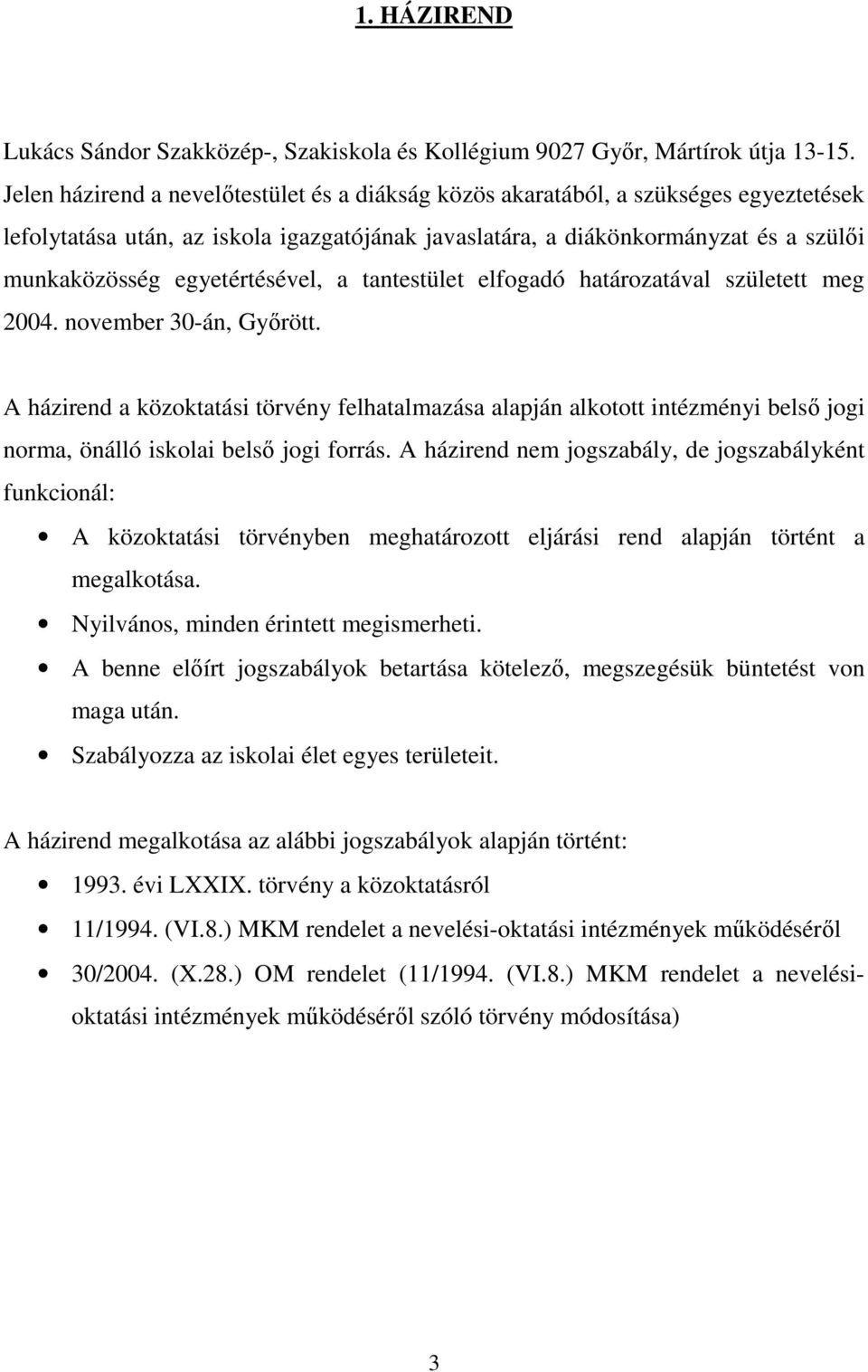 egyetértésével, a tantestület elfogadó határozatával született meg 2004. november 30-án, Gyırött.