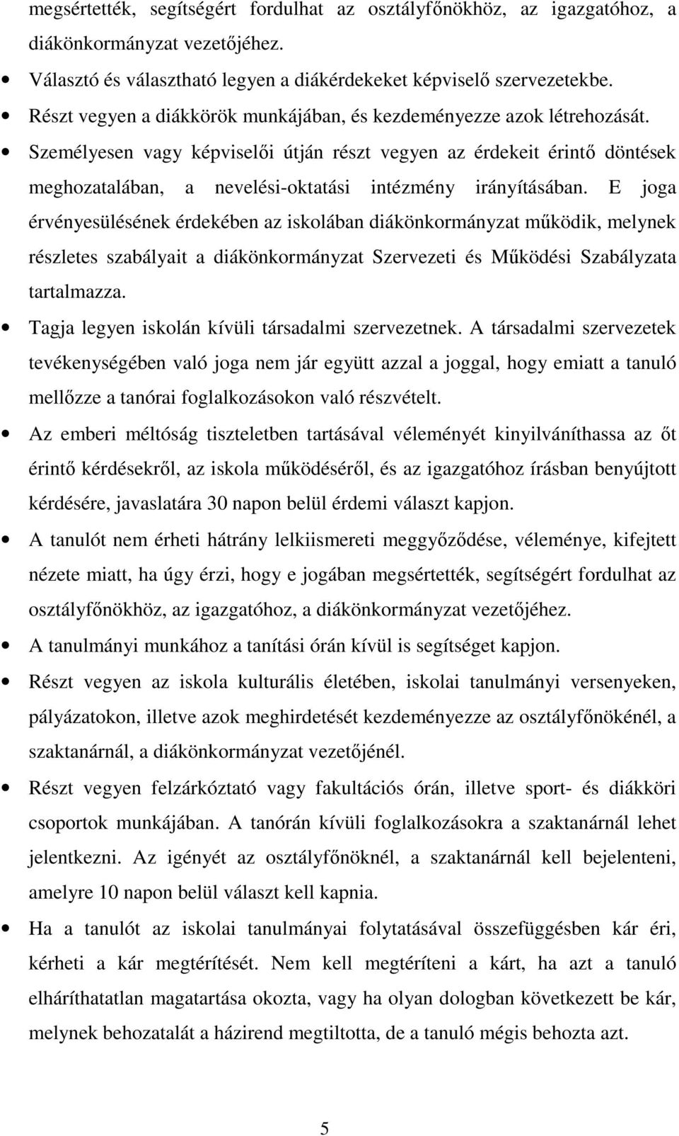 Személyesen vagy képviselıi útján részt vegyen az érdekeit érintı döntések meghozatalában, a nevelési-oktatási intézmény irányításában.