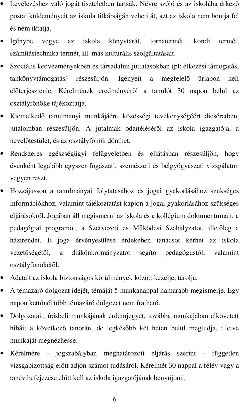 Szociális kedvezményekben és társadalmi juttatásokban (pl: étkezési támogatás, tankönyvtámogatás) részesüljön. Igényeit a megfelelı őrlapon kell elıterjesztenie.