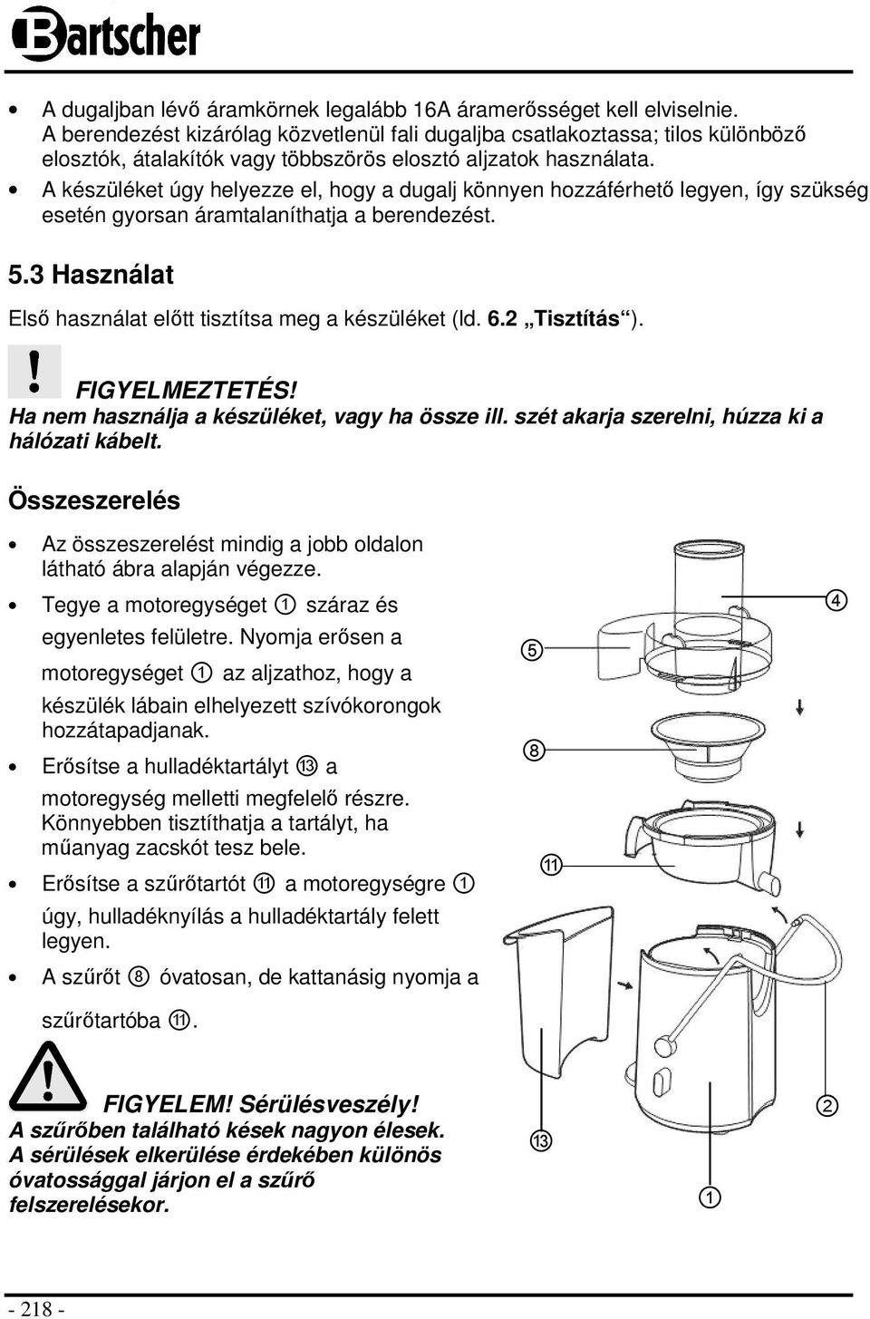 A készüléket úgy helyezze el, hogy a dugalj könnyen hozzáférhető legyen, így szükség esetén gyorsan áramtalaníthatja a berendezést. 5.3 Használat Első használat előtt tisztítsa meg a készüléket (ld.