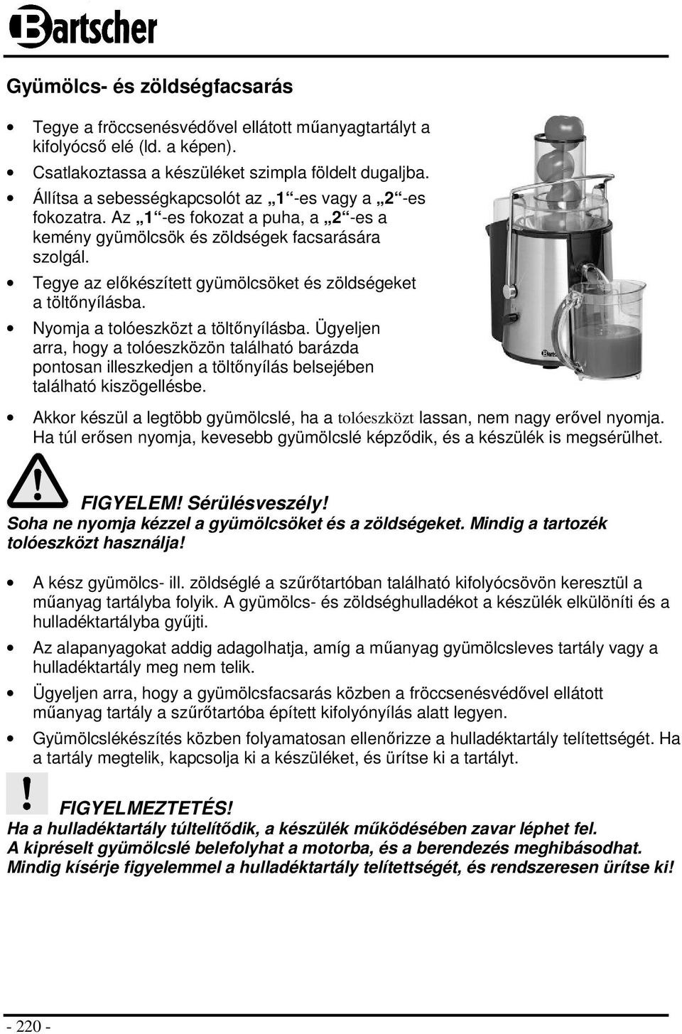 Tegye az előkészített gyümölcsöket és zöldségeket a töltőnyílásba. Nyomja a tolóeszközt a töltőnyílásba.