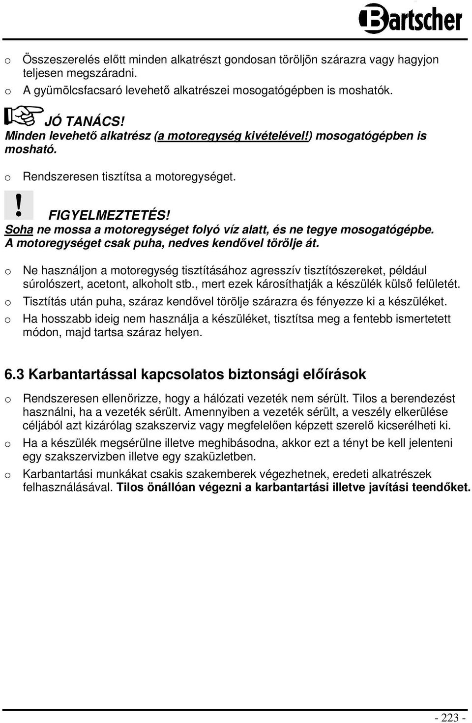 A motoregységet csak puha, nedves kendővel törölje át. o Ne használjon a motoregység tisztításához agresszív tisztítószereket, például súrolószert, acetont, alkoholt stb.