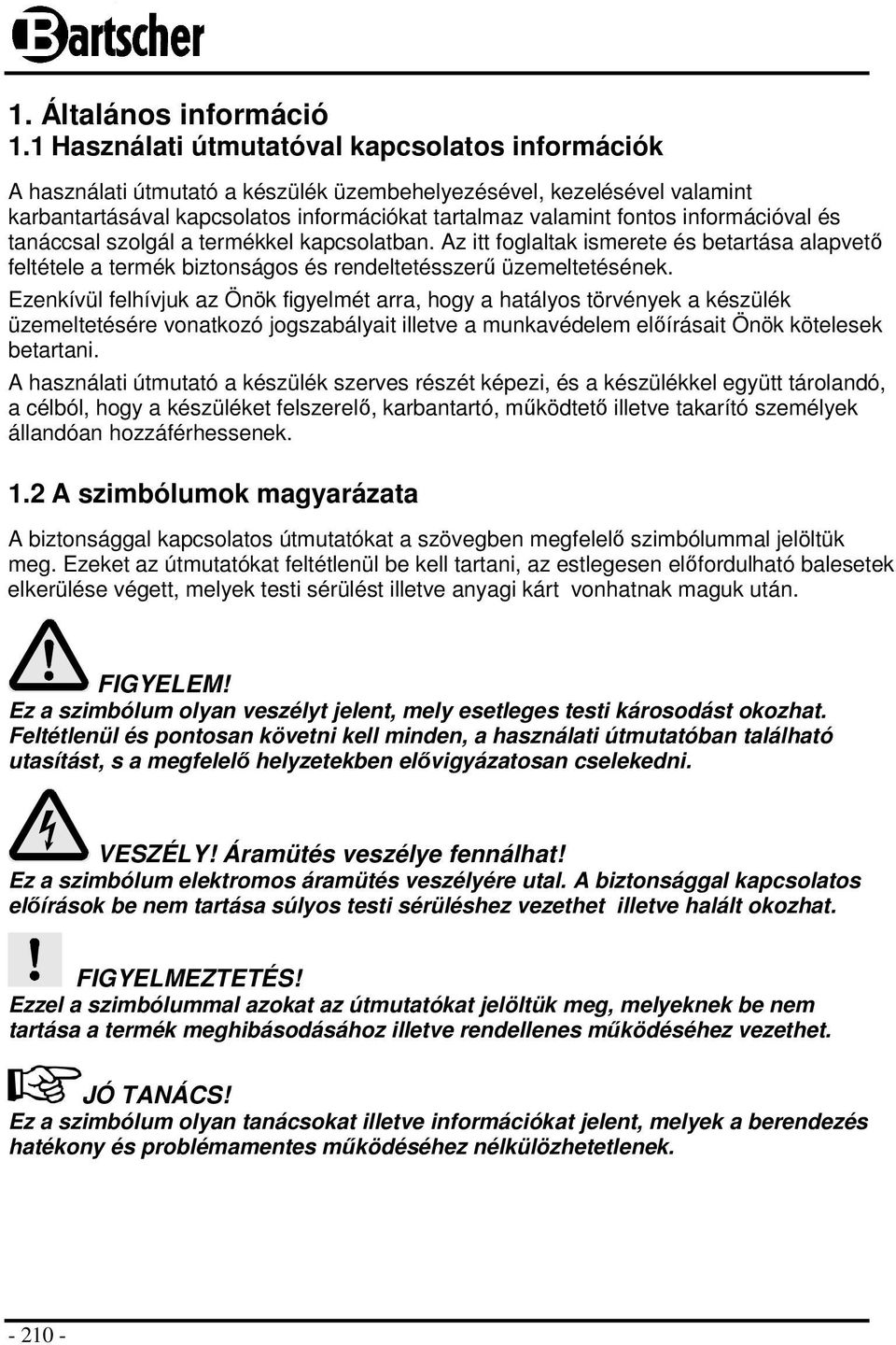 információval és tanáccsal szolgál a termékkel kapcsolatban. Az itt foglaltak ismerete és betartása alapvető feltétele a termék biztonságos és rendeltetésszerű üzemeltetésének.